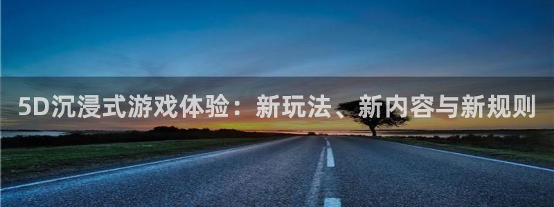 新宝GG官网是什么娱乐?：5D沉浸式游戏体验：新玩法、新内容与新规则