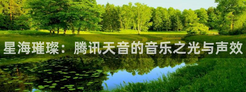 直播乐球吧：星海璀璨：腾讯天音的音乐之光与声效